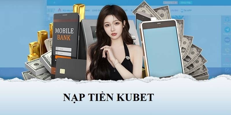 Hướng dẫn nạp tiền Kubet