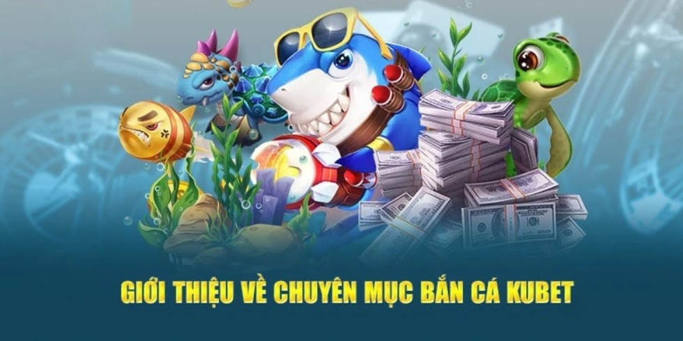 Chơi game bắn cá Kubet thú vị