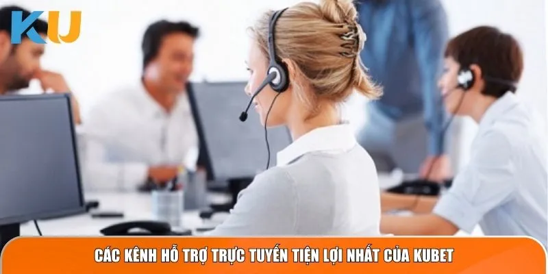 Các kênh hỗ trợ trực tuyến tiện lợi nhất của KUBET
