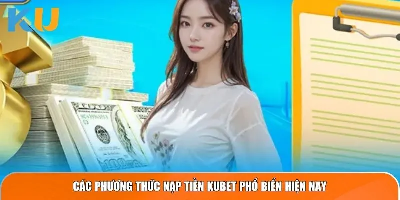 Các phương thức nạp tiền KUBET phổ biến hiện nay
