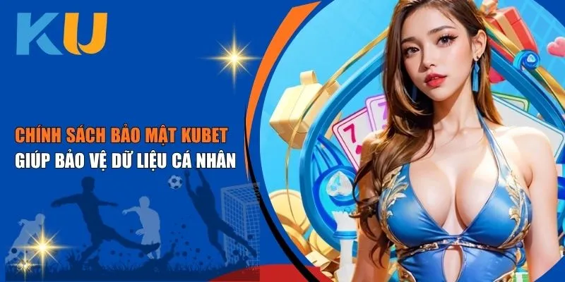 Chính Sách Bảo Mật KUBET