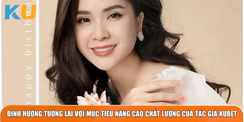 Định hướng tương lai với mục tiêu nâng cao chất lượng của tác giả kubet3.cn.com