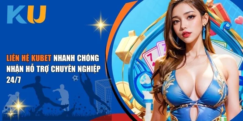 Liên Hệ Kubet Nhanh Chóng