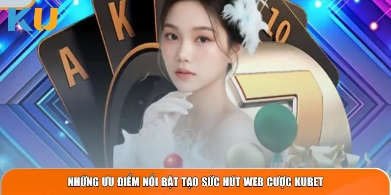 Những ưu điểm nổi bật tạo sức hút web cá cược kubet3.cn.com