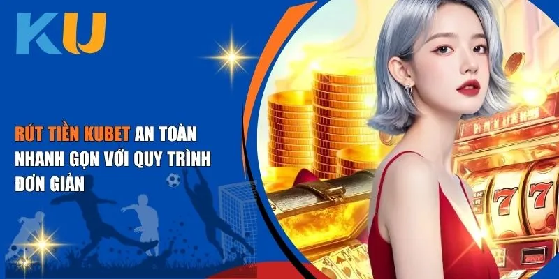 Rút Tiền Kubet An Toàn