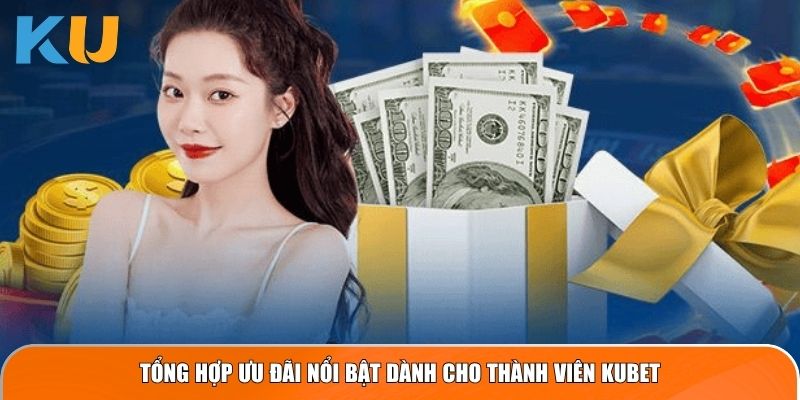 Tổng hợp ưu đãi nổi bật dành cho thành viên KUBET