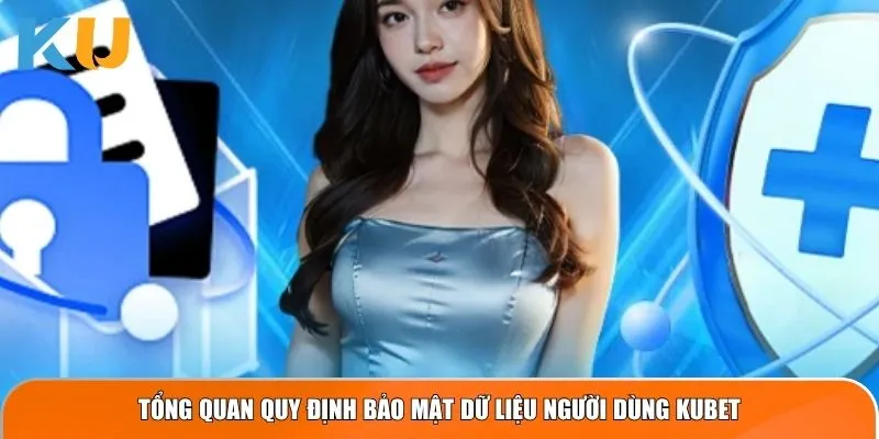 Tổng quan quy định bảo mật dữ liệu người dùng Kubet